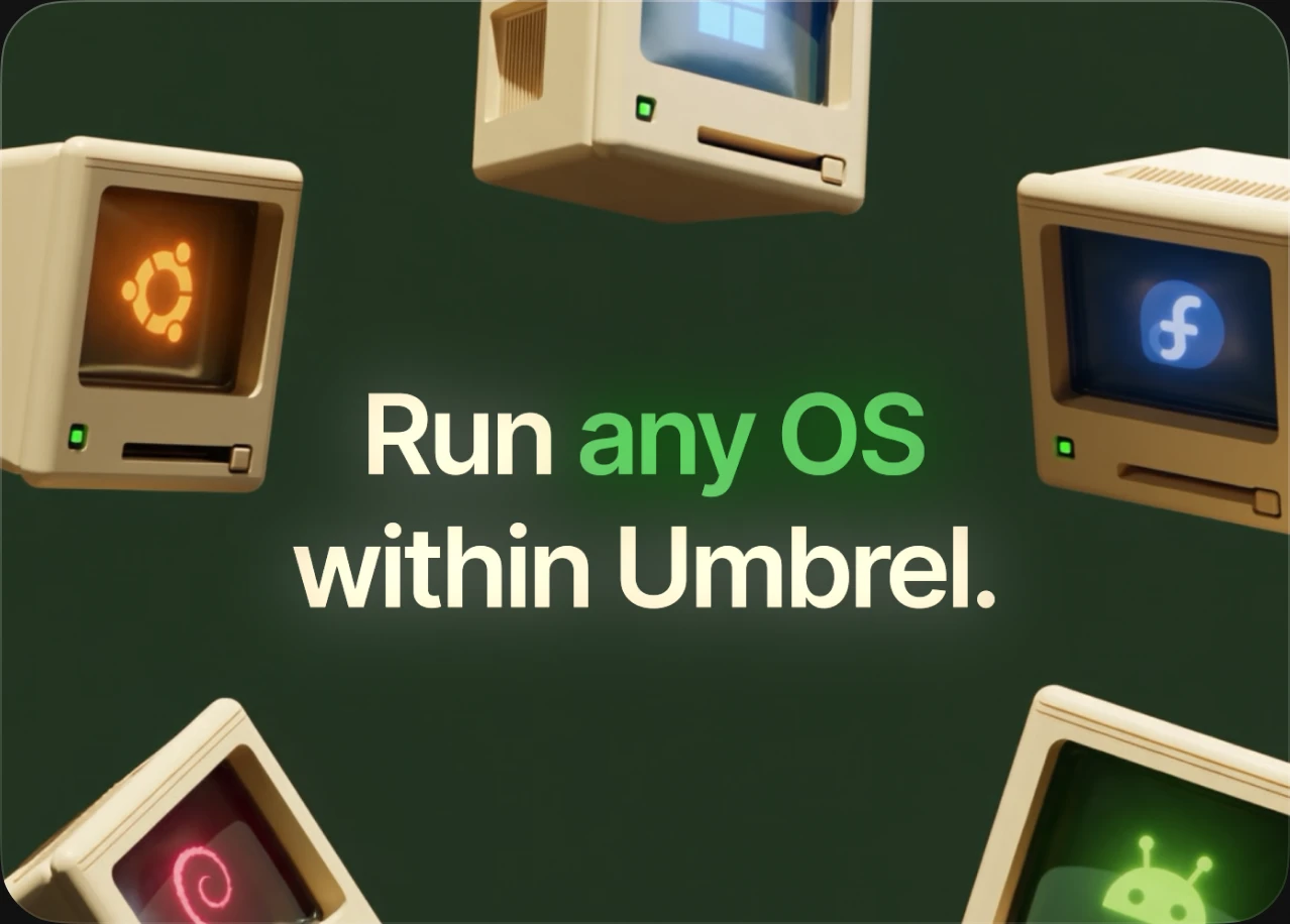 Run any OS within Umbrel. Ubuntu, Windows, Fedora, and Android on retro computers.